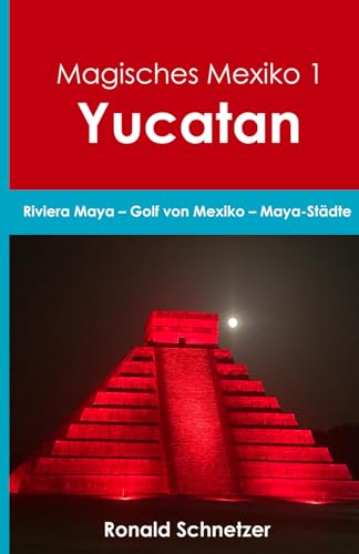 Magisches Mexiko 1 - Yucatan: Riviera Maya - Golf von Mexiko - Maya-Städte von Independently published